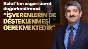 Bulut’tan asgari ücret değerlendirmesi “İşverenlerin de desteklenmesi gerekmektedir”